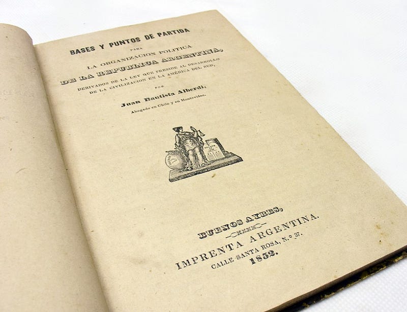 Juan Bautista Alberdi publicaba a mediados de 1852 “Bases y puntos de partida para la organización de la República Argentina”.
